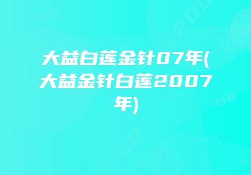 大益白莲金针07年(大益金针白莲2007年)