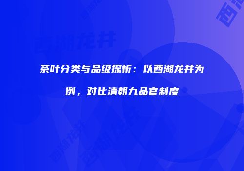 茶叶分类与品级探析：以西湖龙井为例，对比清朝九品官制度