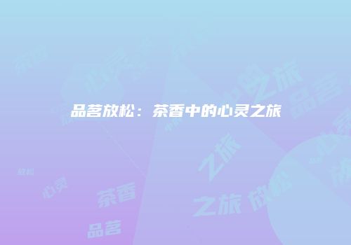 品茗放松：茶香中的心灵之旅