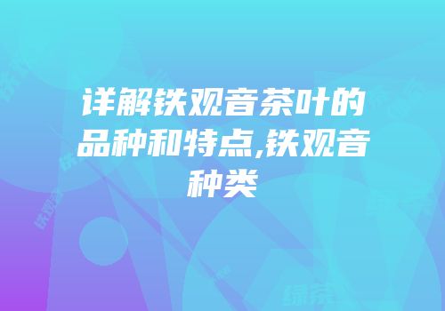 详解铁观音茶叶的品种和特点,铁观音种类
