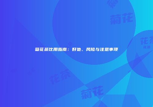 菊花茶饮用指南：好处、风险与注意事项