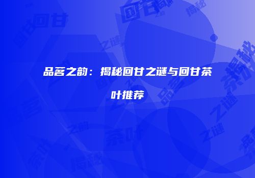 品茗之韵：揭秘回甘之谜与回甘茶叶推荐