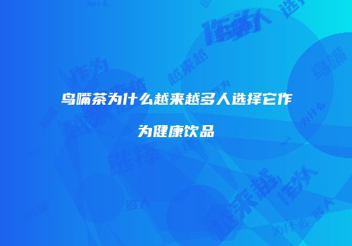 鸟嘴茶为什么越来越多人选择它作为健康饮品