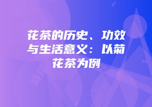 花茶的历史、功效与生活意义：以菊花茶为例