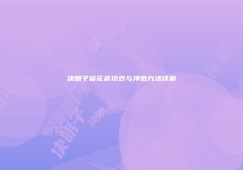 决明子菊花茶功效与冲泡方法详解