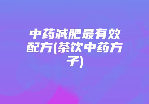 中药减肥最有效配方(茶饮中药方子)