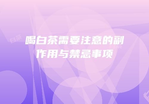 喝白茶需要注意的副作用与禁忌事项