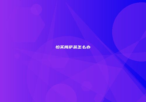 怕买梅萨茶怎么办