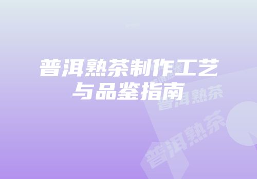 普洱熟茶制作工艺与品鉴指南