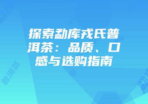 探索勐库戎氏普洱茶：品质、口感与选购指南