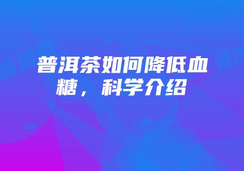 普洱茶如何降低血糖，科学介绍