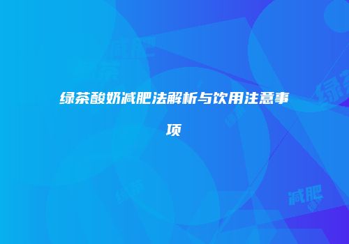 绿茶酸奶减肥法解析与饮用注意事项
