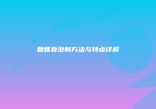 碧螺春泡制方法与特点详解