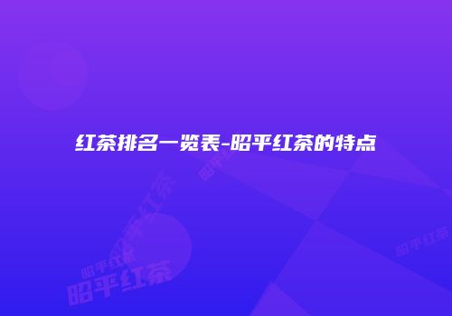 红茶排名一览表-昭平红茶的特点