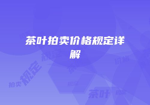茶叶拍卖价格规定详解
