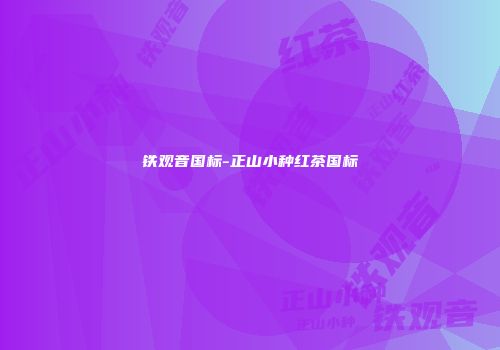 铁观音国标-正山小种红茶国标