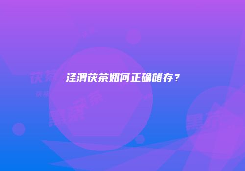 泾渭茯茶如何正确储存？