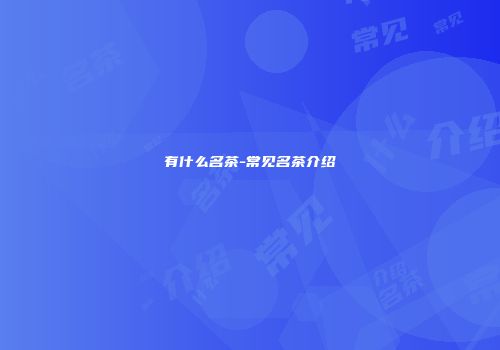 有什么名茶-常见名茶介绍