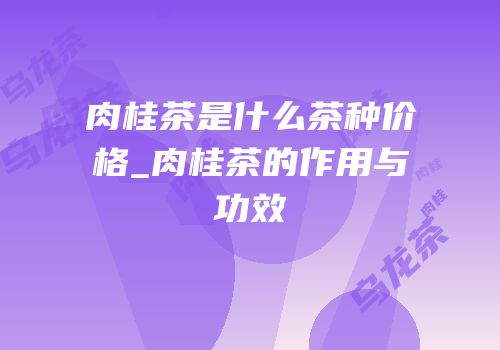 肉桂茶是什么茶种价格_肉桂茶的作用与功效