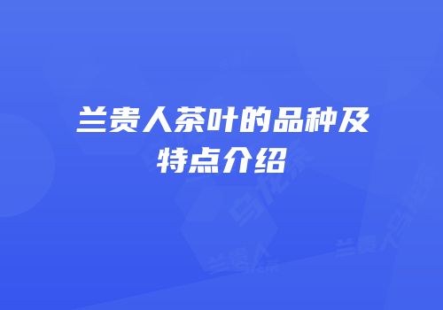 兰贵人茶叶的品种及特点介绍