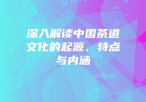 深入解读中国茶道文化的起源、特点与内涵