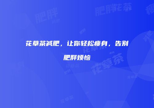 花草茶减肥，让你轻松瘦身，告别肥胖烦恼