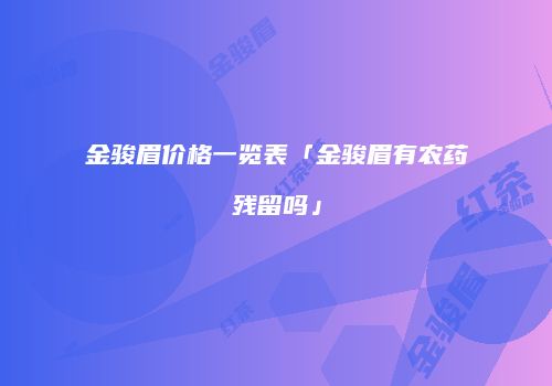金骏眉价格一览表「金骏眉有农药残留吗」