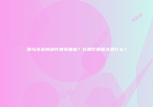 喝乌龙茶的副作用有哪些？长期饮用需注意什么？