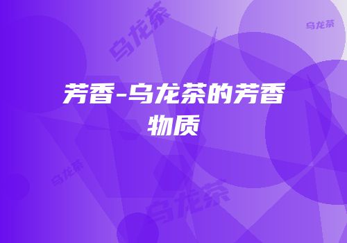 芳香-乌龙茶的芳香物质