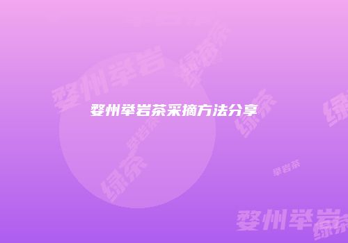 婺州举岩茶采摘方法分享