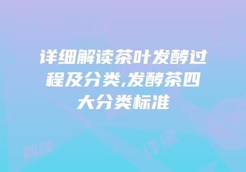 详细解读茶叶发酵过程及分类,发酵茶四大分类标准