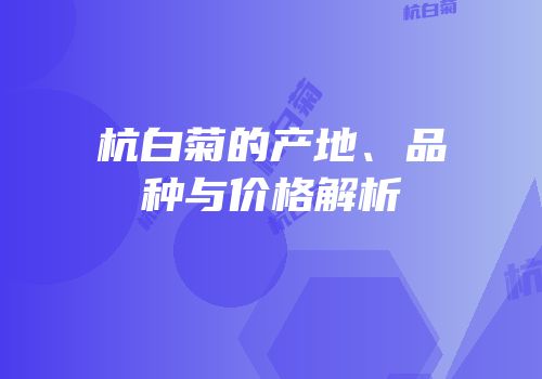 杭白菊的产地、品种与价格解析