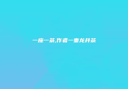 一座一茶,作者一壶龙井茶