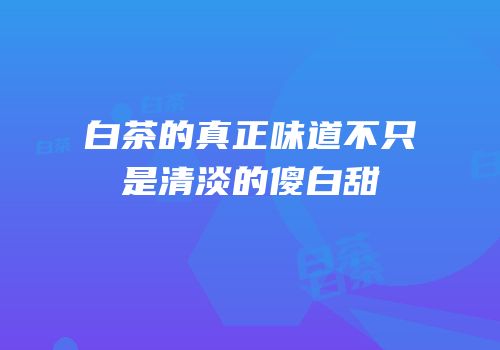 白茶的真正味道不只是清淡的傻白甜