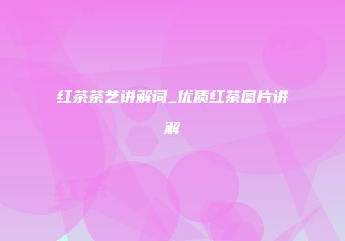 红茶茶艺讲解词_优质红茶图片讲解