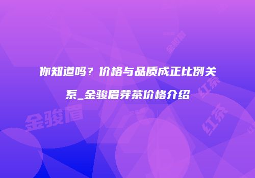 你知道吗？价格与品质成正比例关系_金骏眉芽茶价格介绍