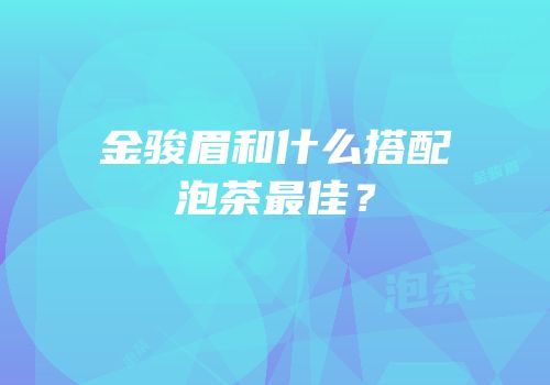 金骏眉和什么搭配泡茶最佳？