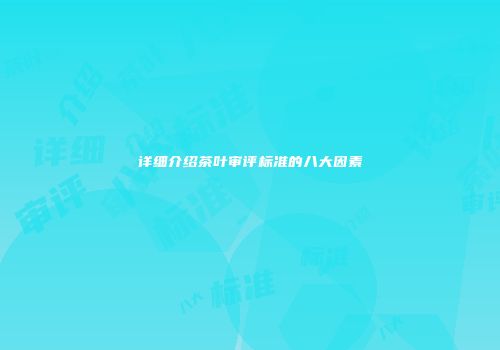 详细介绍茶叶审评标准的八大因素