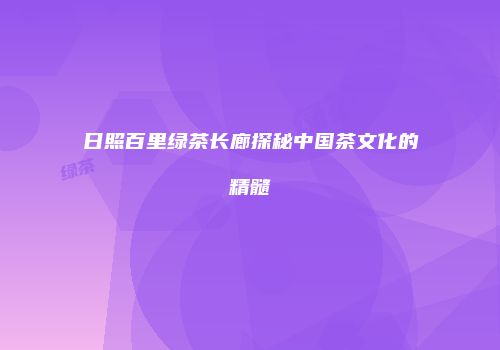 日照百里绿茶长廊探秘中国茶文化的精髓
