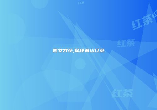 图文并茶,探秘黄山红茶