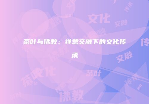 茶叶与佛教：禅意交融下的文化传承