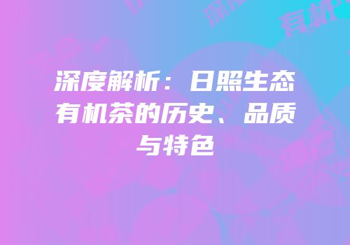 深度解析：日照生态有机茶的历史、品质与特色