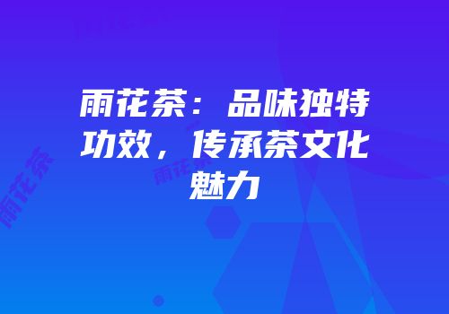 雨花茶：品味独特功效，传承茶文化魅力