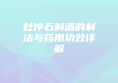 杜仲石斛酒的制法与药用功效详解