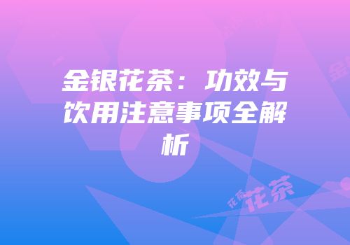 金银花茶：功效与饮用注意事项全解析