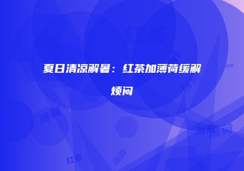 夏日清凉解暑：红茶加薄荷缓解烦闷
