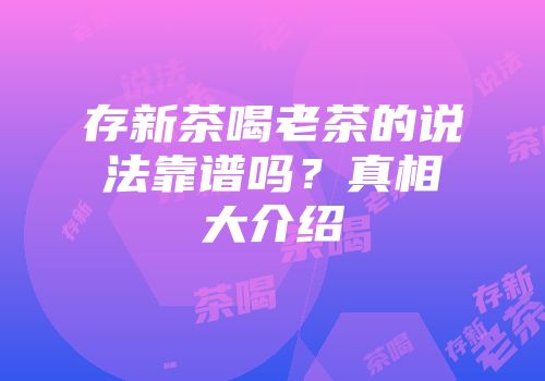 存新茶喝老茶的说法靠谱吗？真相大介绍