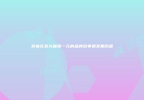 京味花茶大咖张一元的品牌故事和发展历程