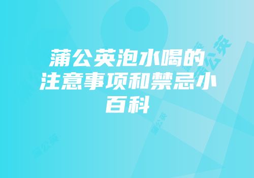 蒲公英泡水喝的注意事项和禁忌小百科