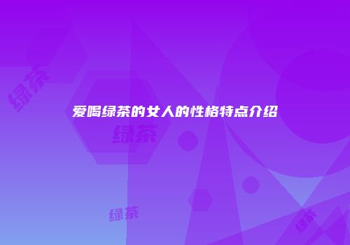 爱喝绿茶的女人的性格特点介绍